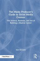 The Music Producer's Guide to Social Media Content: The Science, Business, and Art of Building a Musical Career 1032542918 Book Cover