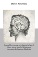 Emanuel Swedenborg's Investigations in Natural Science and the Basis for His Statements Concerning the Functions of the Brain 9354750745 Book Cover