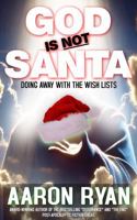 God Is Not Santa: Doing Away With The Wish Lists 1965372333 Book Cover