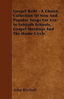 Gospel Bells - A Choice Collection of New and Popular Songs for Use in Sabbath Schools, Gospel Meetings and the Home Circle 1446005747 Book Cover