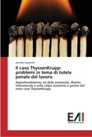 Il caso ThyssenKrupp: problemi in tema di tutela penale del lavoro: Approfondimento sul dolo eventuale, diretto, intenzionale e sulla colpa cosciente ... dal noto caso ThyssenKrupp 3639776690 Book Cover