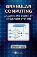Granular Computing: Analysis and Design of Intelligent Systems 1439886814 Book Cover