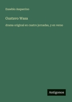 Gustavo Wasa: drama original en cuatro jornadas, y en verso 3563810184 Book Cover