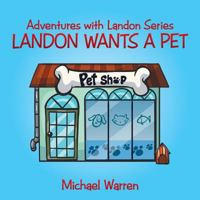 Landon Wants a Pet: Adventures with Landon Series 1504981170 Book Cover