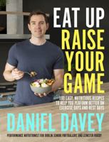 Eat Up, Raise Your Game: 100 easy, nutritious recipes to help you perform better on exercise days and rest days 0717184382 Book Cover