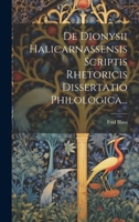 De Dionysii Halicarnassensis Scriptis Rhetoricis Dissertatio Philologica... 1022301608 Book Cover