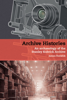 Archive Histories: An Archaeology of the Stanley Kubrick Archive 1835537340 Book Cover
