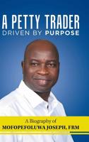 A Petty Trader Driven by Purpose: A Biography of Mofopefoluwa Joseph, Frm 1728386136 Book Cover