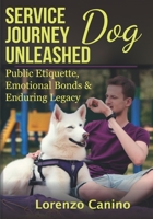 Service Dog Journey Unleashed: Public Etiquette, Emotional Bonds & Enduring Legacy B0CFDDK9G8 Book Cover