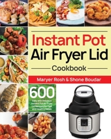 Instant Pot Air Fryer Lid Cookbook: 600 Easy and Delicious Instant Pot Air Fryer Lid Recipes for Fast and Healthy Meals 1656906708 Book Cover