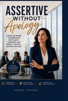 Assertive Without Apology: How Corporate Women Can Speak Up Clearly, Lead Strategically, and Stop Shrinking Their Voice at Work B0HDGV4K4Z Book Cover