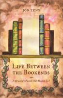 Life Between the Bookends: Is the Lord's Passion Our Passion Too? 1938480287 Book Cover