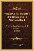 Voyage of His Majesty's Ship Rosamond to Newfoundland and the Southern Coast of Labrador [microform]: of Which Countries No Account Has Been Published ... Traveller Since the Reign of Queen Elizabeth 1014940885 Book Cover
