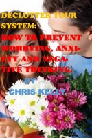 Declutter Your System: How to Prevent Worrying, Anxiety and Negative Thinking B08VCQWV7S Book Cover