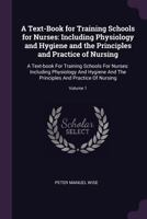 A Text-Book for Training Schools for Nurses: Including Physiology and Hygiene and the Principles and Practice of Nursing: A Text-book For Training Schools For Nurses: Including Physiology And Hygiene  1377665828 Book Cover