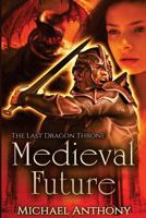 Medieval Future: The Last Dragon Throne: An Epic Fantasy Adventure 1511661941 Book Cover