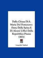 Della Chiesa Di S. Maria Del Pontenovo: Detta Della Spina E Di Alcuni Uffici Della Repubblica Pisana (1871) 1287560636 Book Cover