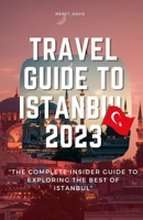 TRAVEL GUIDE TO ISTANBUL 2023: “The complete insider guide to exploring the best of Istanbul” B0CFCTZCSY Book Cover