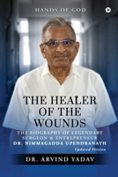 The Healer of the Wounds: The Biography of Legendary Surgeon and Entrepreneur Dr. Nimmagadda Upendranath B0F2T2MSWF Book Cover