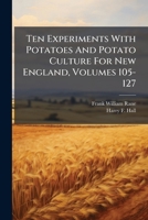 Ten Experiments With Potatoes And Potato Culture For New England, Volumes 105-127... 1279422483 Book Cover