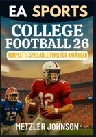 EA Sports College Football 26 - Komplette Spielanleitung für Anfänger (German Edition) B0FH76YPX1 Book Cover