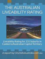 THE AUSTRALIAN LIVEABILITY RATING: Liveability Rating for 131 Suburbs in Canberra/Australian Capital Territory A report by CityDataAustralia.com.au 1720184747 Book Cover