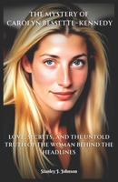 The Mystery of Carolyn Bessette-Kennedy: Love, Secrets, and the Untold Truth of the Woman Behind the Headlines B0F1DCJCVB Book Cover