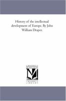 History of the intellectual development of Europe. By John William Draper. 1410203441 Book Cover