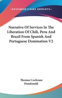 Narrative Of Services In The Liberation Of Chili, Peru And Brazil From Spanish And Portuguese Domination V2 1163239763 Book Cover