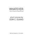 Whatever. She's Probably Already Married.: short stories by DOM C. OUANO B08WZGS1RZ Book Cover