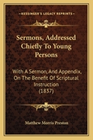 Sermons, Addressed Chiefly To Young Persons: With A Sermon, And Appendix, On The Benefit Of Scriptural Instruction 0469149655 Book Cover