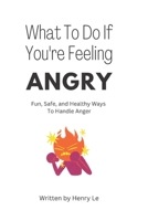 What To Do If You're Feeling Angry: Fun, Safe, and Healthy Ways To Handle Anger B0BMZB2V9K Book Cover