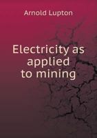 Electricity as Applied to Mining 1340704579 Book Cover