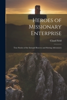 Heroes of Missionary Enterprise: True Stories of the Intrepid Bravery and Stirring Adventures 1022038842 Book Cover