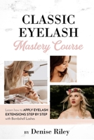 Bombshell Lashes Classic Eyelash Mastery Course: Learn how to apply eyelash extensions step by step B0882J23F2 Book Cover