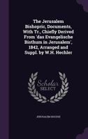 The Jerusalem Bishopric, Documents, with Tr., Chiefly Derived from 'Das Evangelische Bisthum in Jerusalem', 1842, Arranged and Suppl. by W.H. Hechler 1142947262 Book Cover