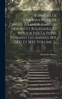 Voyages De L'embouchure De L'indus À Lahor, Caboul, Kalkh Et Boukhara, Et Retour Par La Perse, Pendant Les Années 1831, 1832 Et 1833, Volume 2... (French Edition) 1019721936 Book Cover