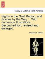 Sights in the Gold Region, and Scenes by the Way ... With numerous illustrations ... Second edition, revised and enlarged. 1241329001 Book Cover