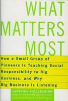 What Matters Most: How a Small Group of Pioneers Is Teaching Social Responsibility to Big Business, and Why Big Business Is Listening 0738209023 Book Cover
