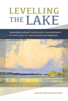 Levelling the Lake: Transboundary Resource Management in the Lake of the Woods Watershed 0774835494 Book Cover