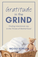 Gratitude in the Grind: Finding Intentional Joy in the Throes of Motherhood B0FMXW1JD7 Book Cover
