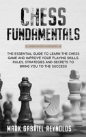 Chess fundamentals: The Essential Guide to Learn Chess and Improve Your Playing Skills. Rules, Strategies and Secrets to Success 1801927391 Book Cover
