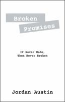 Broken Promises: If Never Made, Then Never Broken 1432767194 Book Cover