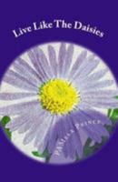 Live Like the Daisies: Poetic Verse 1530629241 Book Cover