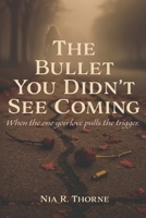 The Bullet You Didn't See Coming: When the one you love pulls the trigger B0F9BBLBXN Book Cover