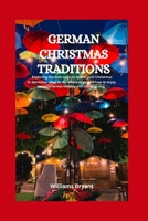 German Christmas Traditions: Exploring the best ways to spend your Christmas in Germany, what to do, where to go and how to enjoy your Christmas holiday and thanksgiving. B0CNKRPSVB Book Cover
