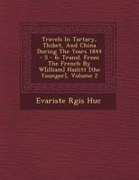 Travels in Tartary, Thibet, and China During the Years 1844 - 5 - 6: Transl. from the French by W[illiam] Hazlitt [The Younger], Volume 2 1249615518 Book Cover