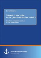Towards a new order in the global automotive industry: How Asian companies catch up to their western peers 3954891085 Book Cover