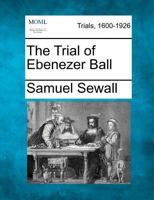 The Trial of Ebenezer Ball 1275061591 Book Cover