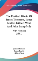 The Poetical Works of James Thomson, James Beattie, Gilbert West, and John Bampfylde 124113698X Book Cover